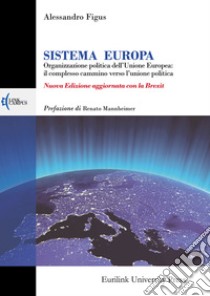 Sistema Europa. L'organizzazione politica dell'Unione Europea: il complesso cammino verso l'unione politica. Nuova ediz. libro di Figus Alessandro