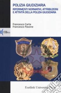 Polizia giudiziaria. Riferimenti normativi, attribuzioni e attività della polizia giudiziaria libro di Carta Francesco; Pavone Francesco