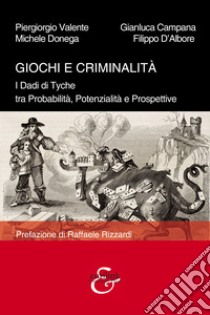 Giochi e criminalità. I Dadi di Tyche tra probabilità, potenzialità e prospettive libro di Valente Piergiorgio; Campana Gianluca; Donega Michele