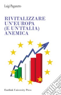 Rivitalizzare un'Europa (e un'Italia) anemica libro di Paganetto Luigi