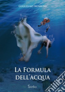 La formula dell'acqua libro di Mossuto Guglielmo