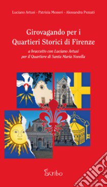 Girovagando per i quartieri storici di Firenze. A braccetto con Luciano Artusi per il quartiere di Santa Maria Novella libro di Artusi Luciano; Messeri Patrizia; Pezzati Alessandra