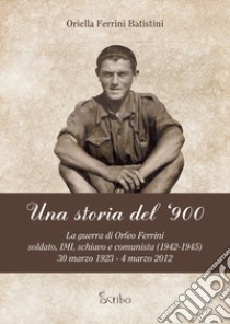 Una storia del '900. La guerra di Orfeo Ferrini, soldato IMI, schiavo e comunista (1942-1945), 30 marzo 1923 - 4 marzo 2012 libro di Ferrini Batistini Oriella