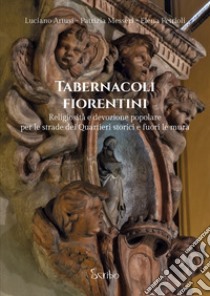 Tabernacoli fiorentini. Religiosità e devozione popolare per le strade dei quartieri storici e fuori le mura libro di Artusi Luciano; Messeri Patrizia; Petrioli Elena