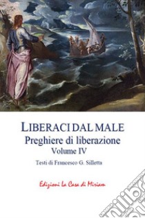 «Liberaci dal male». Preghiere di liberazione. Vol. 4 libro di Silletta Francesco Gastone