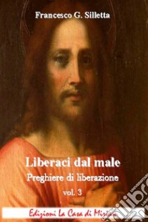 «Liberaci dal male». Preghiere di liberazione. Vol. 3 libro di Silletta Gastone Francesco