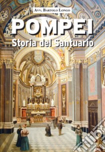 Pompei. Storia del Santuario libro di Longo Bartolo