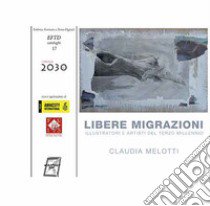 Libere migrazioni. Illustratori e artisti del terzo millennio. Nuova ediz. libro di Melotti Claudia