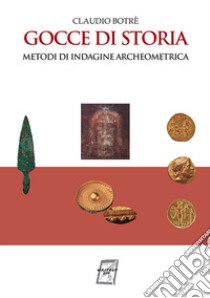 Gocce di storia. Metodi di indagine archeometrica. Nuova ediz. libro di Botrè Claudio