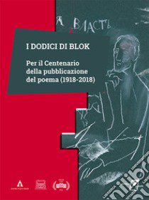 I dodici di Blok. Per il centenario della pubblicazione del poema (1918-2018) libro di Giuliano G. (cur.); Chichkin A. (cur.)