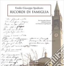 Ricordi di famiglia. Da Alessandro Manzoni a Raffaele Cantoni, passando dal bisnonno Luigi Regondi, attraverso i ricordi e i documenti di Enrico Colombo, pronipote. Nuova ediz. libro di Spedicato Emilio Giuseppe