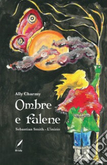 Ombre e falene. Sebastian Smith. L'inizio. Nuova ediz. libro di Ally Charmy