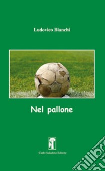 Nel pallone libro di Bianchi Ludovico