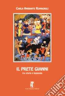 Il prete Gianni tra storia e leggenda libro di Amirante Romagnoli Carla