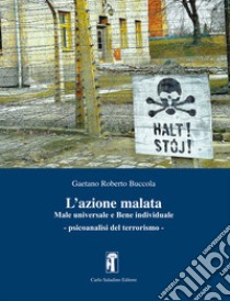 L'azione malata. Male universale e bene individuale. Psicoanalisi del terrorismo libro di Buccola Gaetano Roberto