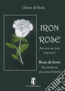 Iron rose. Rosa di ferro. Nuova ediz. libro di Di Paola Chiara