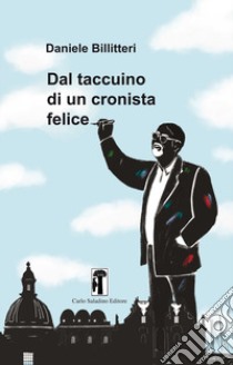 Dal taccuino di un cronista felice libro di Billitteri Daniele