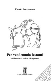 Per vendemmia festanti. Viddanesimo e altre divagazioni libro di Provenzano Fausto