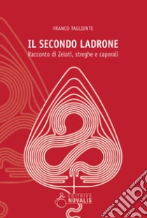 Il secondo ladrone. Racconto di Zeloti, streghe e caporali libro di Tagliente Franco