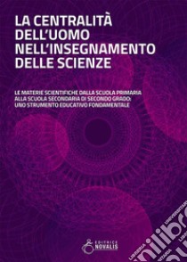 La centralità dell'uomo nell'insegnamento delle scienze. Le materie scientifiche dalla scuola primaria alla scuola secondaria di secondo grado: uno strumento educativo fondamentale libro di Piccini Draupadi