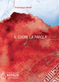 Il cuore. La parola libro di Ghelfi Francesca