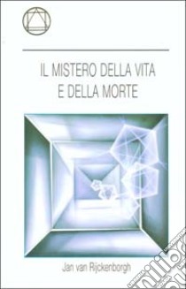 Il mistero della vita e della morte libro di Van Rijckenborgh Jan