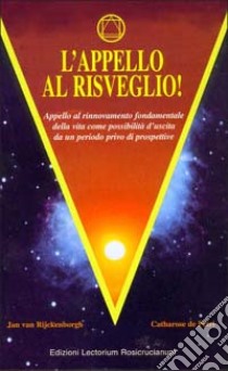 L'appello al risveglio. Appello al rinnovamento fondamentale della vita come possibilità d'uscita da un periodo privo di prospettive libro di Van Rijckenborgh Jan; De Petri Catharose