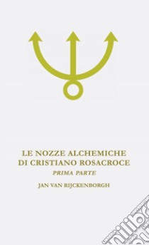 Le nozze alchemiche di Cristiano Rosacroce. Vol. 1: Analisi esoterica delle nozze alchemiche di Cristiano Rosacroce libro di Van Rijckenborgh Jan