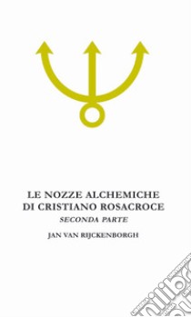 Le nozze alchemiche di Cristiano Rosacroce. Vol. 2: Analisi esoterica delle Chymische Hochzeit Christiani Rosencreutz Anno 1459 libro di Van Rijckenborgh Jan