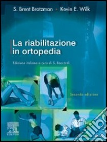 La riabilitazione in ortopedia libro di Brotzman S. Brent; Wilk Kevin E.