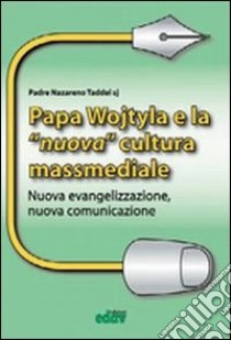 Papa Wojtyla e la nuova cultura massmediale. Nuova evangelizzazione, nuova comunicazione libro di Taddei Nazareno