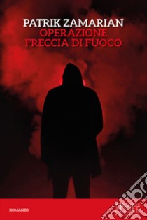 Operazione Freccia di Fuoco libro di Zamarian Patrik