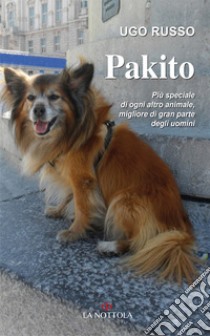 Pakito. Più speciale di ogni altro animale, migliore di gran parte degli uomini libro di Russo Ugo