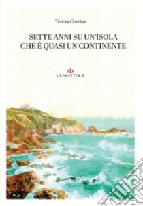 Sette anni su un'isola che è quasi un continente libro di Corrias Teresa