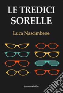 Le tredici sorelle libro di Nascimbene Luca