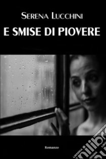 E smise di piovere libro di Lucchini Serena