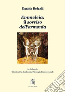 Emmeleia: il sorriso dell'armonia. Un dialogo fra odontoiatria, dentosofia, psicologia transpersonale libro di Redaelli Daniela; Calabrese G. (cur.)