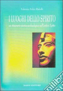 I luoghi dello spirito. Un itinerario storico-archeologico nell'antico Egitto libro di Felici Ridolfi Fabrizio