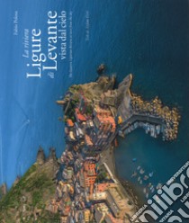 La riviera ligure di levante vista dal cielo-The Estern Ligurian Riviera as seen from the sky. Ediz. illustrata libro di Polosa Fabio; Ferri Stefano