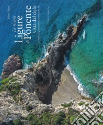 La riviera ligure di ponente vista dal cielo-The Western Ligurian Riviera as seen from the sky libro di Polosa Fabio; Ferri Stefano