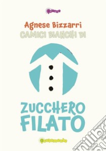 Camici bianchi di zucchero filato libro di Bizzarri Agnese