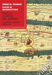 Fino ai confini del mondo. Le strade e la storia dell'uomo libro di Franck Irene M.; Brownstone David M.