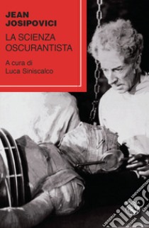 La scienza oscurantista libro di Josipovici Jean; Siniscalco L. (cur.)