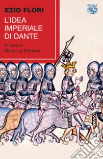 L'idea imperiale di Dante libro di Flori Ezio; La Floresta M. (cur.)