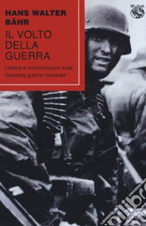 Il volto della guerra. Lettere e testimonianze sulla seconda guerra mondiale libro di Bahr H. W. (cur.)