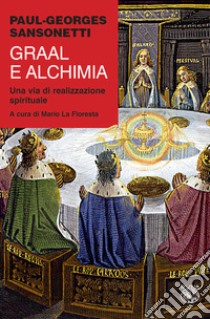 Graal e alchimia. Una via di realizzazione spirituale libro di Sansonetti Paul-Georges; La Floresta M. (cur.)