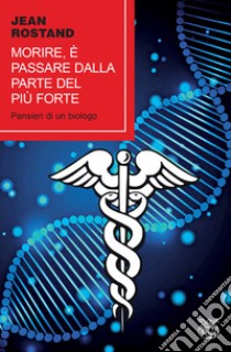 Morire, è passare dalla parte del più forte. Pensieri di un biologo libro di Rostand Jean