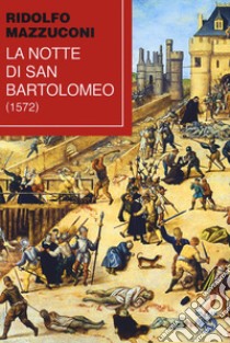 La notte di san bartolomeo (1572) libro di Mazzucconi Ridolfo