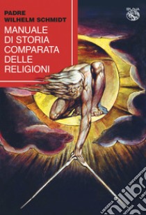 Manuale di storia comparata delle religioni libro di Schmidt Wilhelm