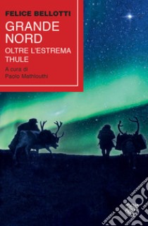 Grande nord. Oltre l'estrema Thule libro di Bellotti Felice; Mathlouthi P. (cur.)